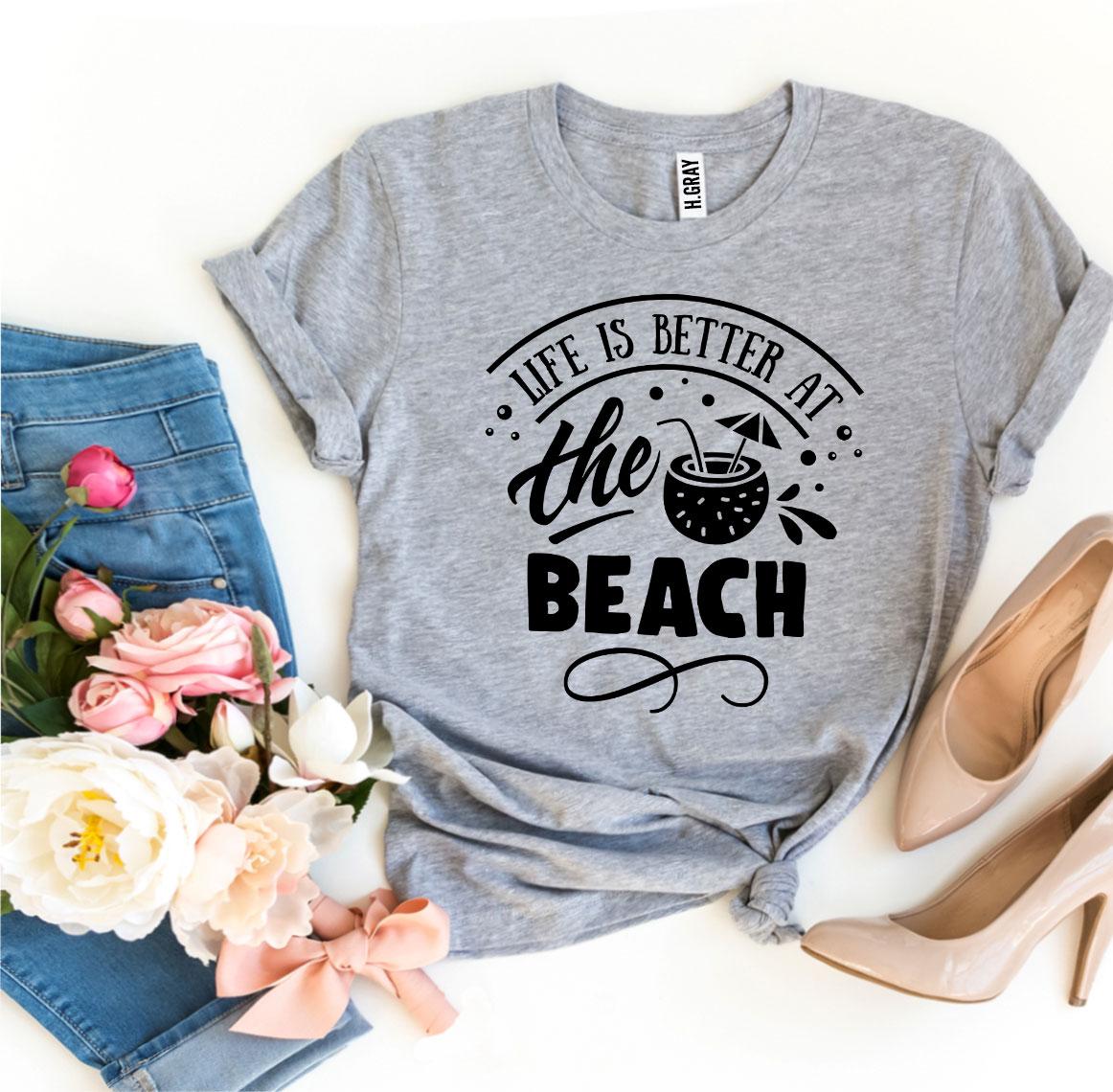 Life Is Better At The Beach T-shirt